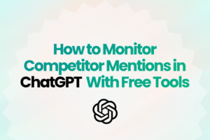 How to Monitor Competitor Mentions in ChatGPT With Free Tools